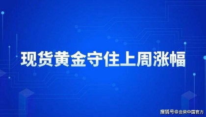 金荣中国：现货黄金守住上周涨幅，窄幅震荡