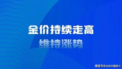 金荣中国：中东局势主导市场氛围，金价持续走高维持涨势