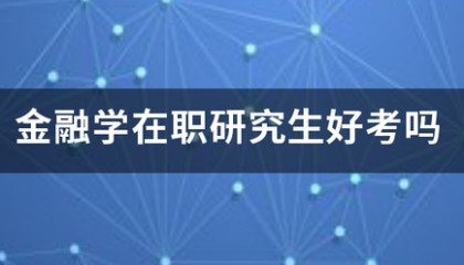 金融学在职研究生好考吗