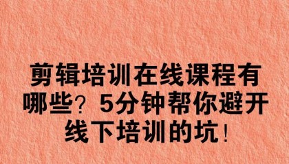 剪辑培训在线课程有哪些？5分钟帮你避开线下培训的坑！