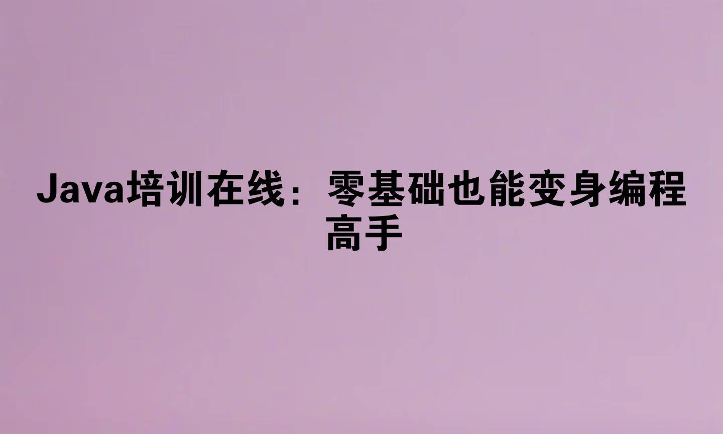 Java培训在线：零基础也能变身编程高手